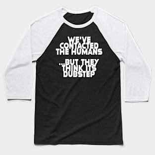 we've contacted the humans ... Baseball T-Shirt